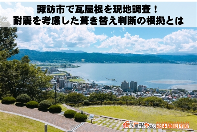 諏訪市で瓦屋根を現地調査！耐震を考慮した葺き替え判断の根拠とは